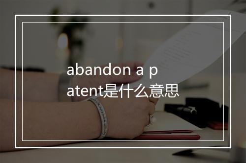 abandon a patent是什么意思