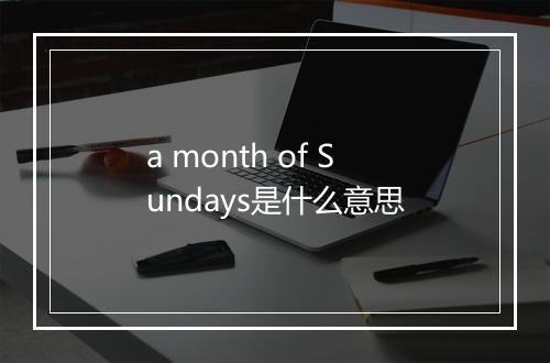 a month of Sundays是什么意思