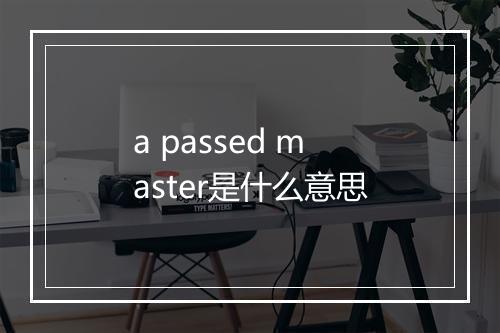 a passed master是什么意思