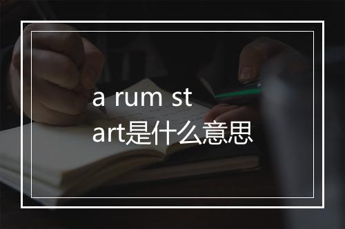 a rum start是什么意思