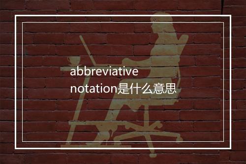 abbreviative notation是什么意思