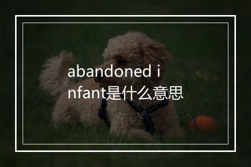 abandoned infant是什么意思