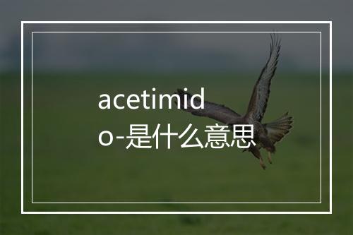 acetimido-是什么意思