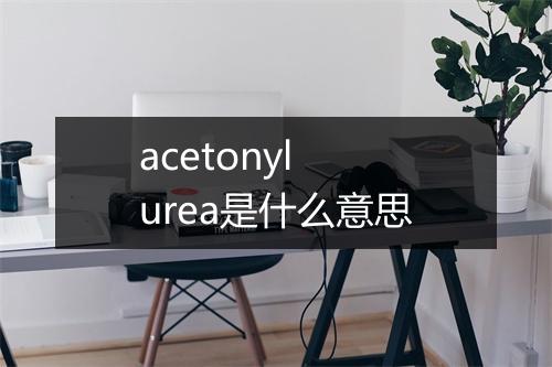 acetonyl urea是什么意思