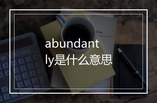 abundantly是什么意思