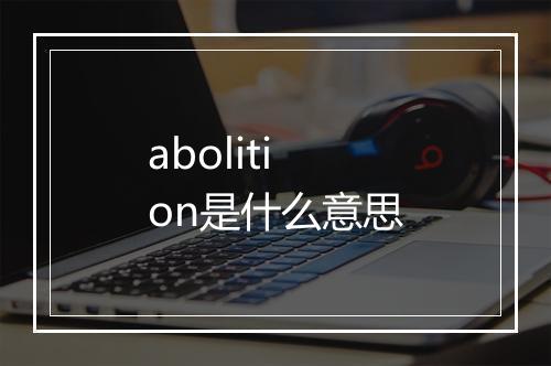 abolition是什么意思