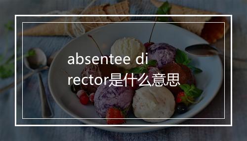 absentee director是什么意思