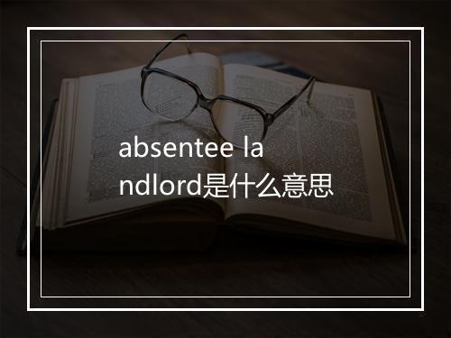 absentee landlord是什么意思