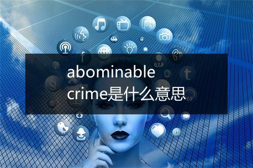 abominable crime是什么意思