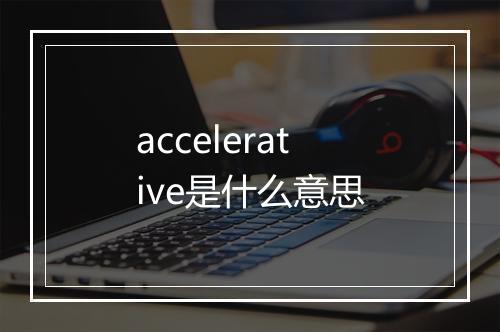 accelerative是什么意思