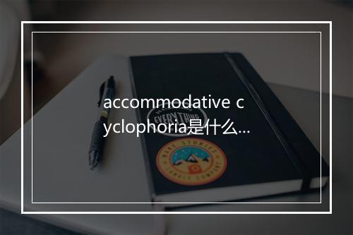 accommodative cyclophoria是什么意思