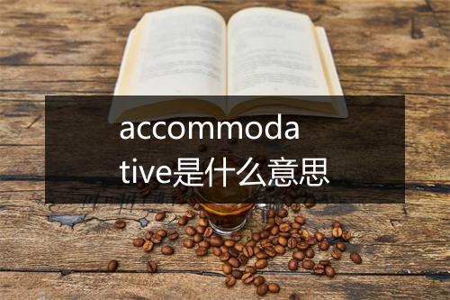 accommodative是什么意思