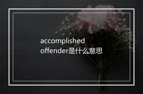 accomplished offender是什么意思