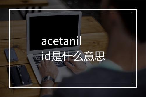 acetanilid是什么意思