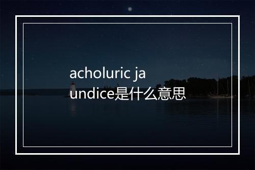 acholuric jaundice是什么意思