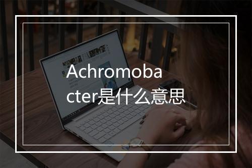 Achromobacter是什么意思