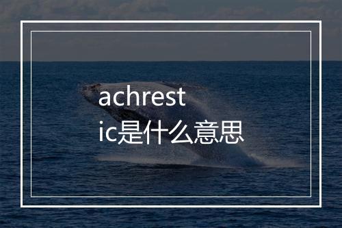 achrestic是什么意思