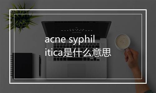 acne syphilitica是什么意思