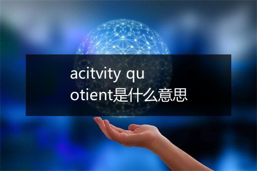 acitvity quotient是什么意思