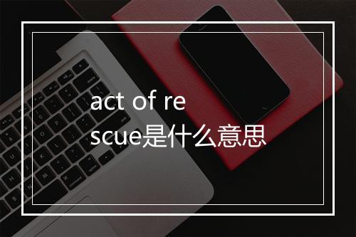 act of rescue是什么意思