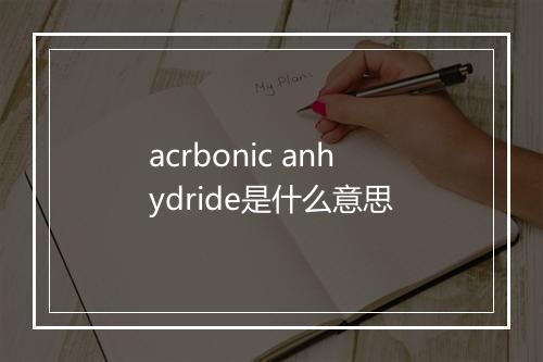 acrbonic anhydride是什么意思