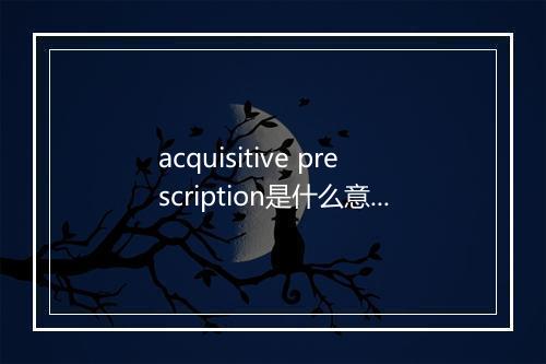 acquisitive prescription是什么意思