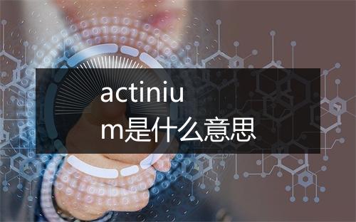 actinium是什么意思