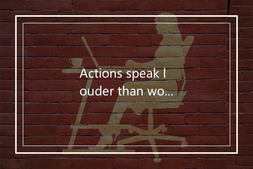 Actions speak louder than words是什么意思