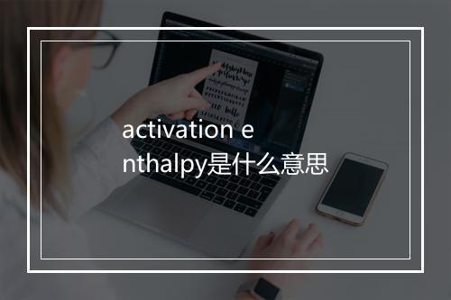 activation enthalpy是什么意思