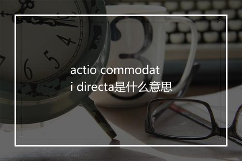 actio commodati directa是什么意思