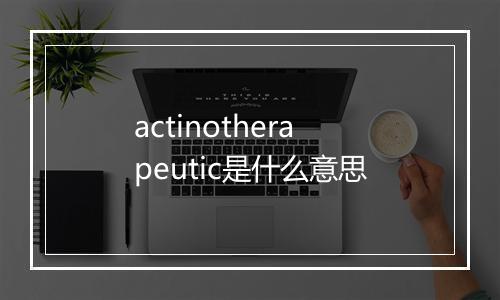 actinotherapeutic是什么意思