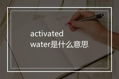 activated water是什么意思