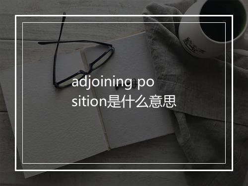 adjoining position是什么意思