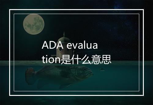 ADA evaluation是什么意思