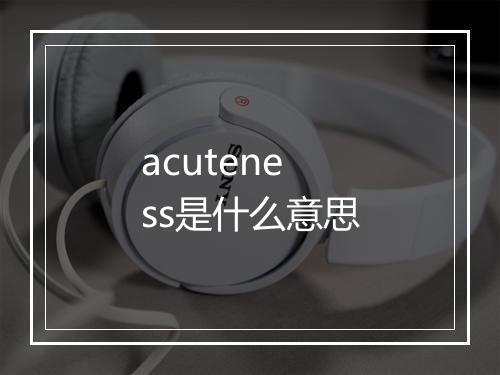 acuteness是什么意思