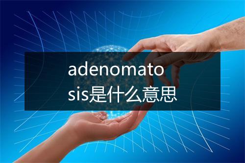 adenomatosis是什么意思