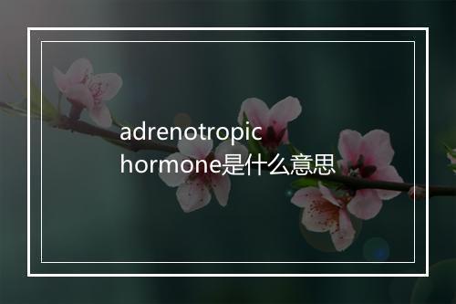 adrenotropic hormone是什么意思