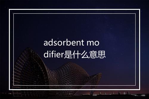 adsorbent modifier是什么意思