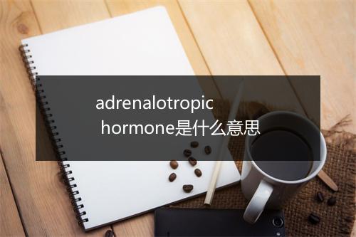 adrenalotropic hormone是什么意思