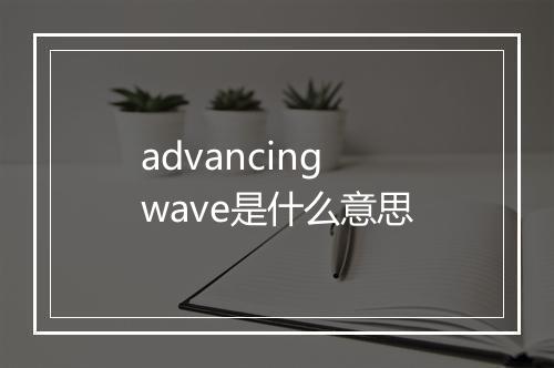 advancing wave是什么意思