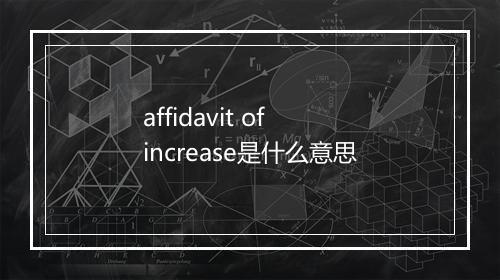 affidavit of increase是什么意思