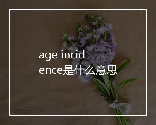 age incidence是什么意思