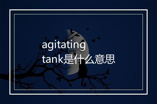 agitating tank是什么意思