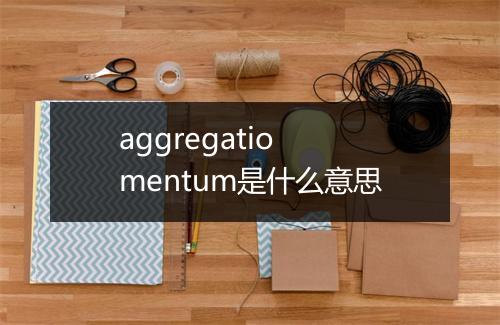 aggregatio mentum是什么意思