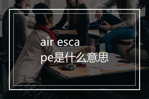 air escape是什么意思