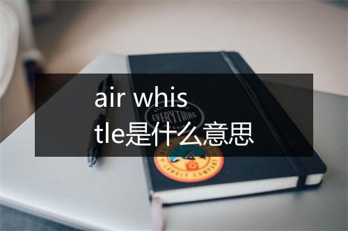 air whistle是什么意思