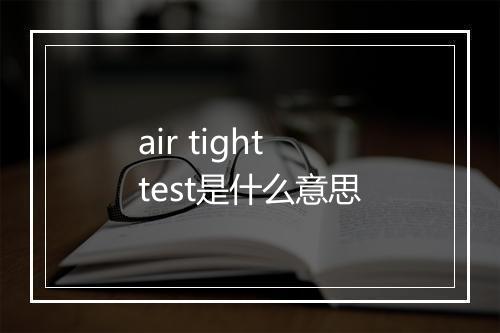 air tight test是什么意思