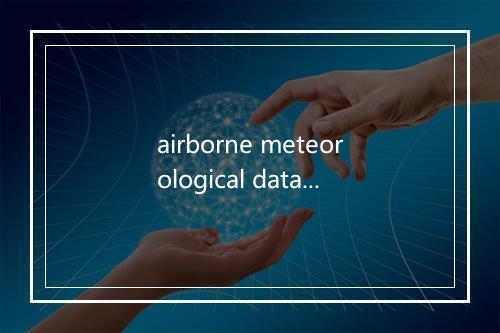 airborne meteorological data collection system是什么意思