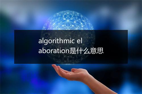 algorithmic elaboration是什么意思