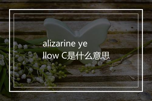 alizarine yellow C是什么意思